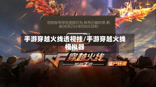 手游穿越火线透视挂/手游穿越火线模拟器-第3张图片