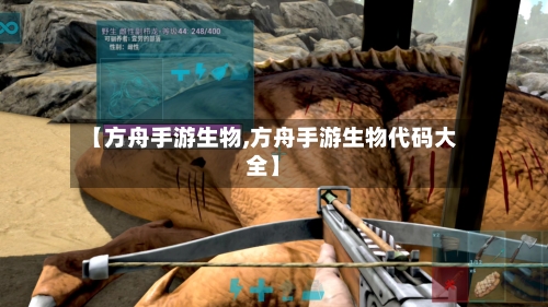 【方舟手游生物,方舟手游生物代码大全】