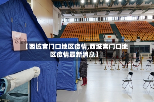 【西城宫门口地区疫情,西城宫门口地区疫情最新消息】