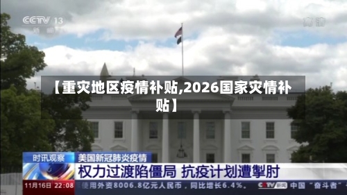 【重灾地区疫情补贴,2026国家灾情补贴】
