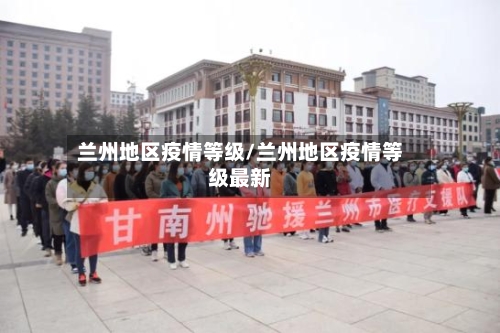 兰州地区疫情等级/兰州地区疫情等级最新