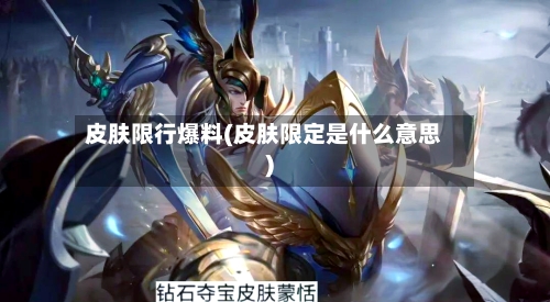 皮肤限行爆料(皮肤限定是什么意思)