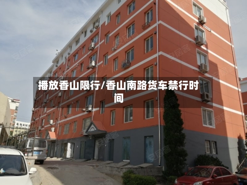 播放香山限行/香山南路货车禁行时间-第3张图片