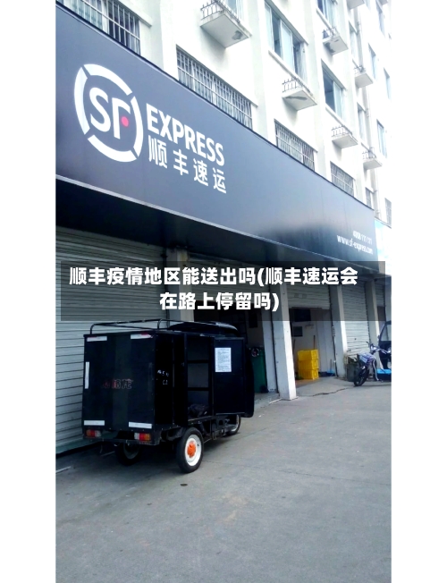 顺丰疫情地区能送出吗(顺丰速运会在路上停留吗)