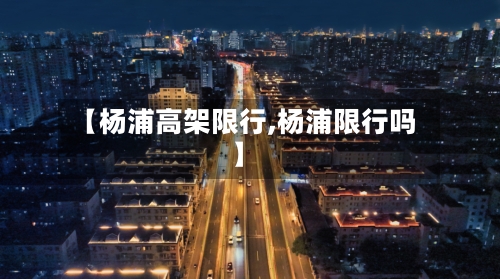 【杨浦高架限行,杨浦限行吗】