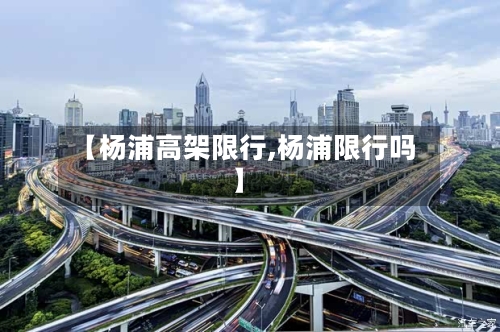 【杨浦高架限行,杨浦限行吗】-第2张图片