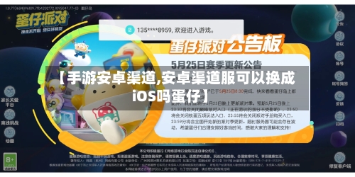 【手游安卓渠道,安卓渠道服可以换成iOS吗蛋仔】-第3张图片