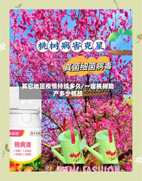 其它地区疫情持续多久/一亩桃树能产多少桃胶-第3张图片