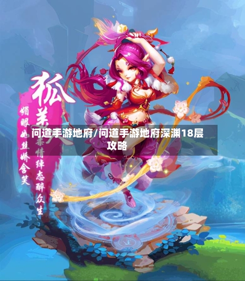 问道手游地府/问道手游地府深渊18层攻略-第3张图片