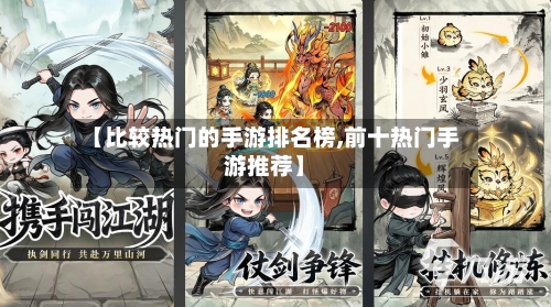 【比较热门的手游排名榜,前十热门手游推荐】-第2张图片