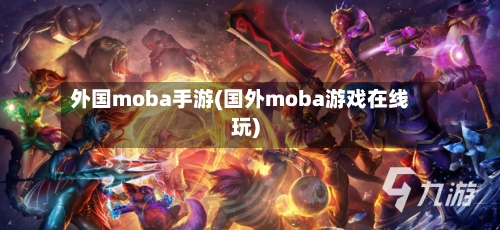 外国moba手游(国外moba游戏在线玩)