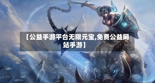 【公益手游平台无限元宝,免费公益网站手游】