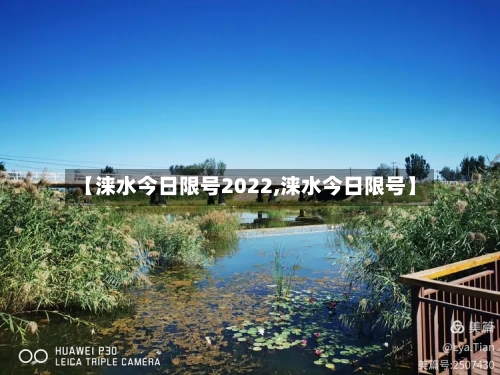 【涞水今日限号2022,涞水今日限号】-第2张图片