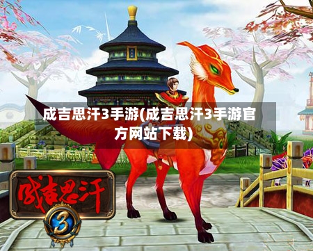 成吉思汗3手游(成吉思汗3手游官方网站下载)