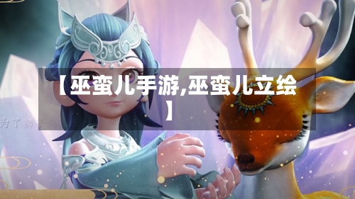 【巫蛮儿手游,巫蛮儿立绘】-第2张图片