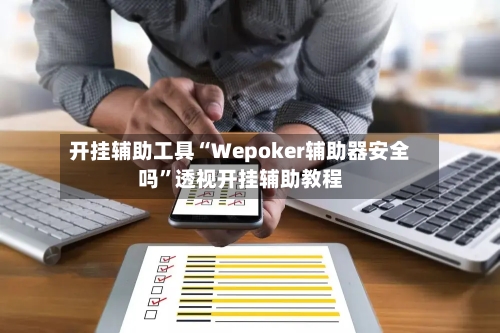 开挂辅助工具“Wepoker辅助器安全吗	”透视开挂辅助教程-第2张图片