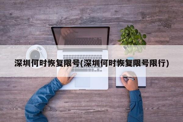深圳何时恢复限号(深圳何时恢复限号限行)