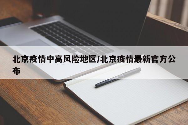 北京疫情中高风险地区/北京疫情最新官方公布