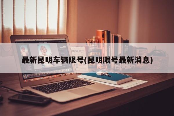 最新昆明车辆限号(昆明限号最新消息)