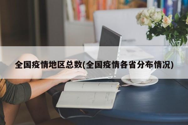 全国疫情地区总数(全国疫情各省分布情况)