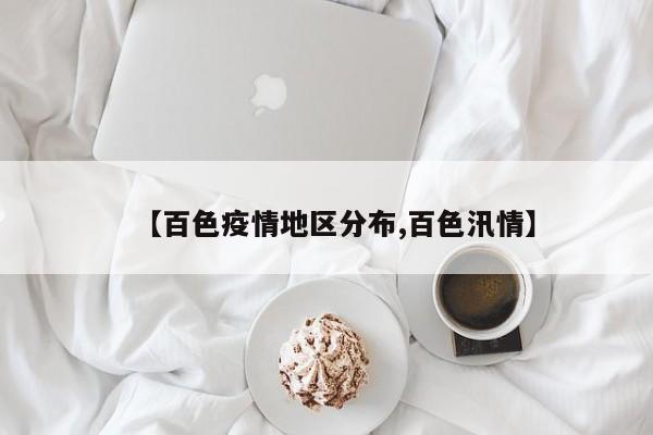 【百色疫情地区分布,百色汛情】