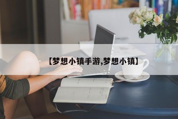 【梦想小镇手游,梦想小镇】