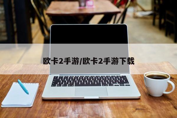 欧卡2手游/欧卡2手游下载