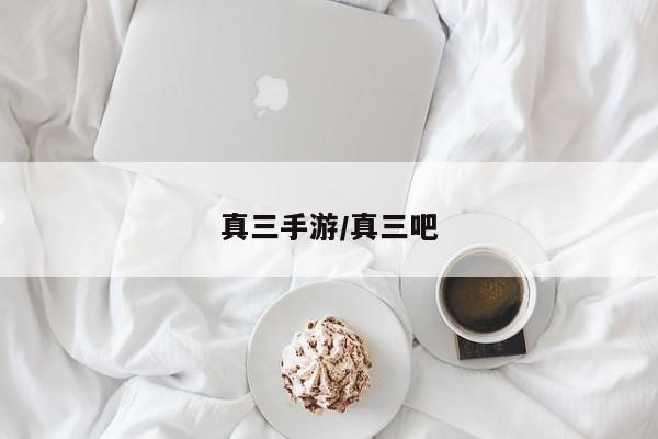 真三手游/真三吧