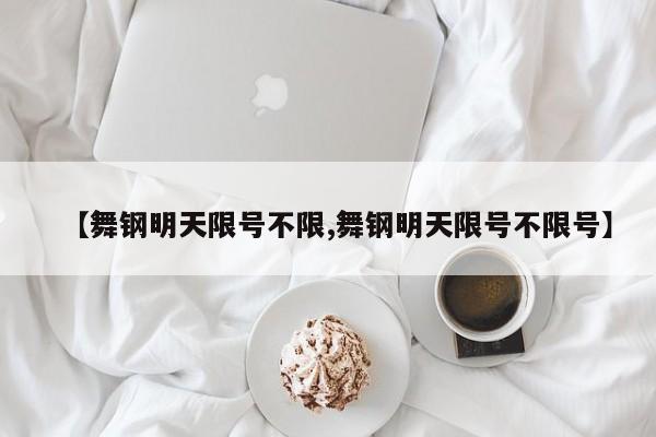 【舞钢明天限号不限,舞钢明天限号不限号】