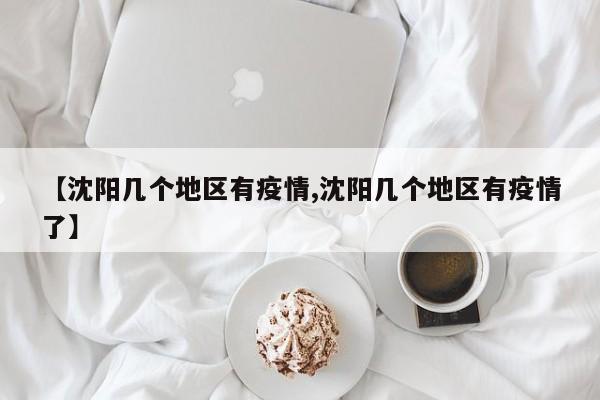 【沈阳几个地区有疫情,沈阳几个地区有疫情了】