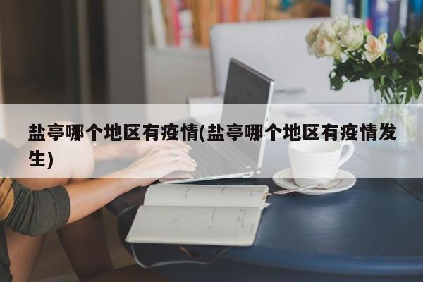 盐亭哪个地区有疫情(盐亭哪个地区有疫情发生)