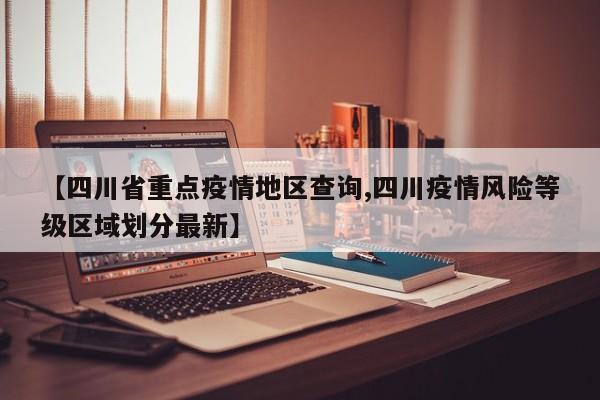 【四川省重点疫情地区查询,四川疫情风险等级区域划分最新】