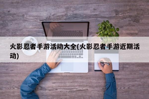 火影忍者手游活动大全(火影忍者手游近期活动)