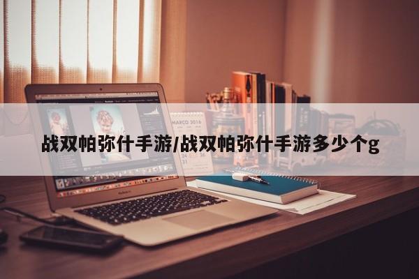战双帕弥什手游/战双帕弥什手游多少个g