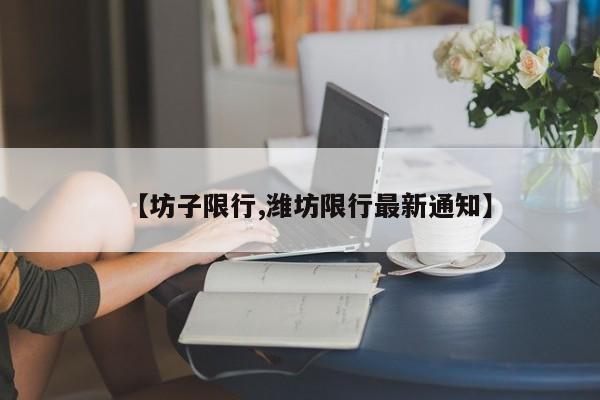 【坊子限行,潍坊限行最新通知】