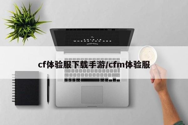 cf体验服下载手游/cfm体验服