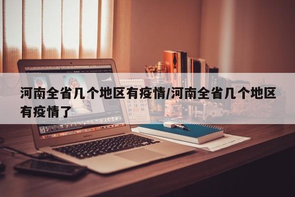 河南全省几个地区有疫情/河南全省几个地区有疫情了