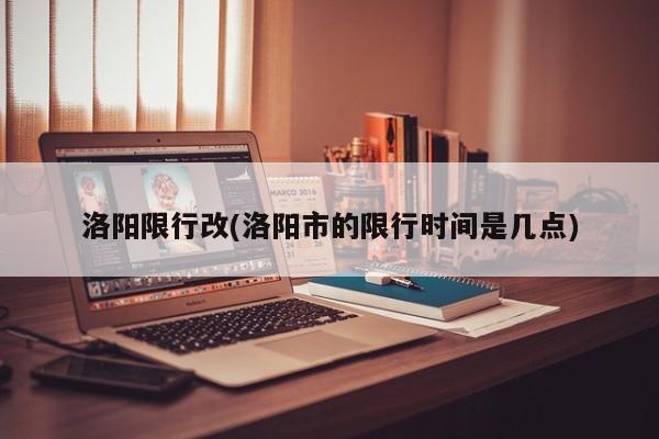 洛阳限行改(洛阳市的限行时间是几点)