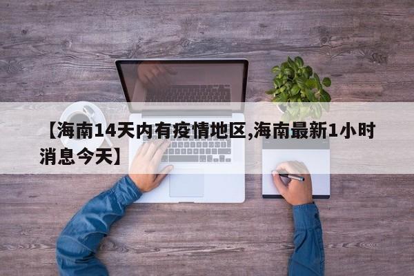 【海南14天内有疫情地区,海南最新1小时消息今天】