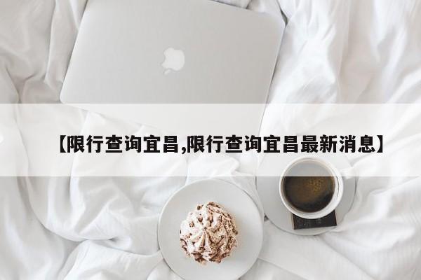 【限行查询宜昌,限行查询宜昌最新消息】