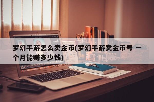梦幻手游怎么卖金币(梦幻手游卖金币号 一个月能赚多少钱)