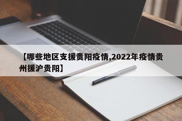 【哪些地区支援贵阳疫情,2022年疫情贵州援沪贵阳】