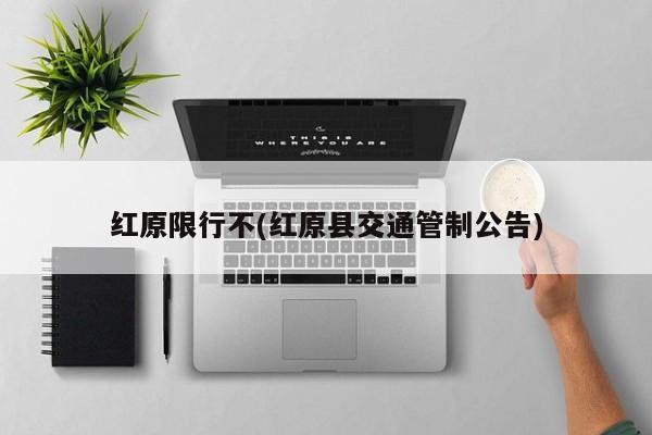 红原限行不(红原县交通管制公告)
