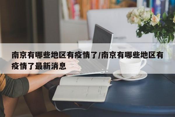 南京有哪些地区有疫情了/南京有哪些地区有疫情了最新消息
