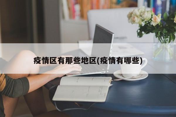 疫情区有那些地区(疫情有哪些)