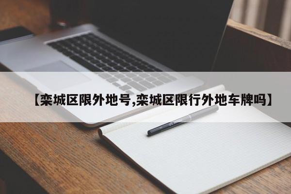 【栾城区限外地号,栾城区限行外地车牌吗】