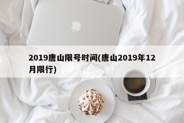 2019唐山限号时间(唐山2019年12月限行)