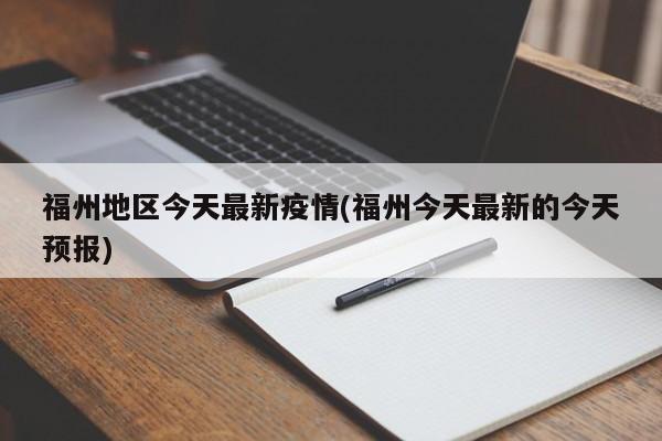 福州地区今天最新疫情(福州今天最新的今天预报)