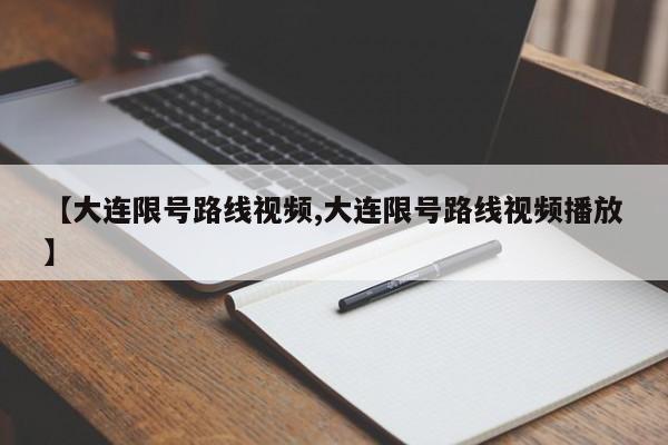 【大连限号路线视频,大连限号路线视频播放】