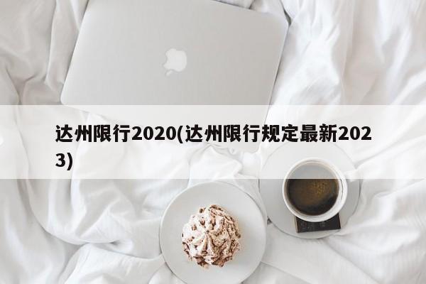 达州限行2020(达州限行规定最新2023)